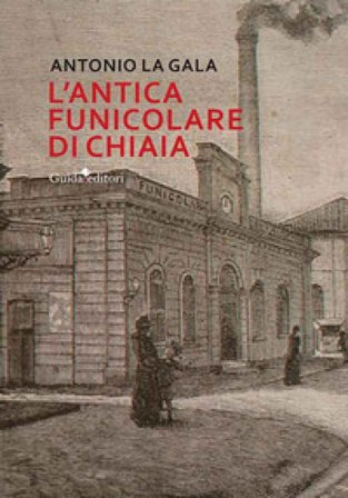 L'antica funicolare di Chiaia Antonio La Gala