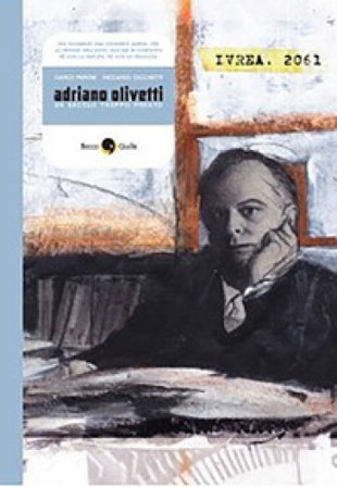 Adriano Olivetti. Un secolo troppo presto Marco Peroni