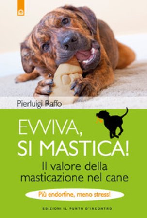 Evviva, si mastica! Il valore della masticazione nel cane. Più endorfine, meno stress! Ediz. a colori Pierluigi Raffo