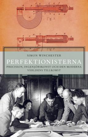Perfektionisterna : precision, ingenjörskonst och den moderna världens tillkomst - Bok av Simon Winchester - Inbunden