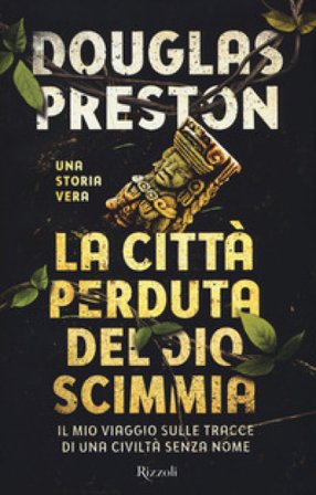 La città perduta del dio scimmia. Il mio viaggio sulle tracce di una civiltà senza nome Douglas Preston