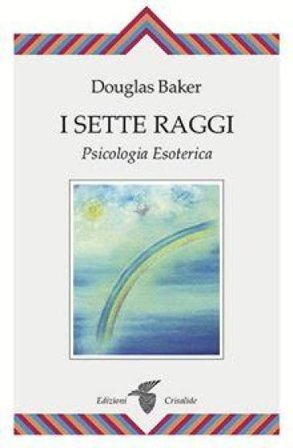 I sette raggi. Psicologia esoterica Douglas Baker