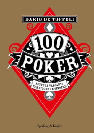100 poker. Tutte le varianti per giocare e vincere Dario De Toffoli