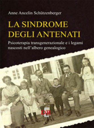 La sindrome degli antenati. Psicoterapia trans-generazionale e i legami nascosti nell'albero genealogico Anne Ancelin Schutzenberger