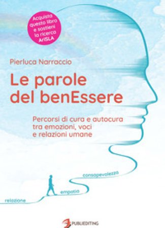 Le parole del benEssere. Percorsi di cura e autocura tra emozioni, voci e relazioni umane Pierluca Narraccio