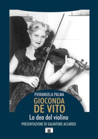 Gioconda De Vito. La dea del violino Pierangela Palma