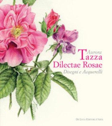 Aurora Tazza. Dilectae rosae. Disegni e acquarelli