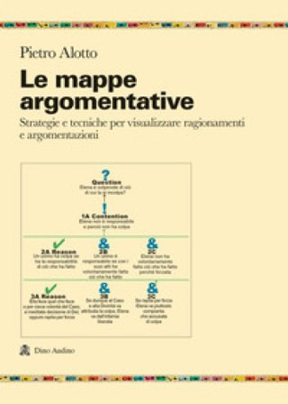 Le mappe argomentative. Strategie e tecniche per visualizzare ragionamenti e argomentazioni Pietro Alotto
