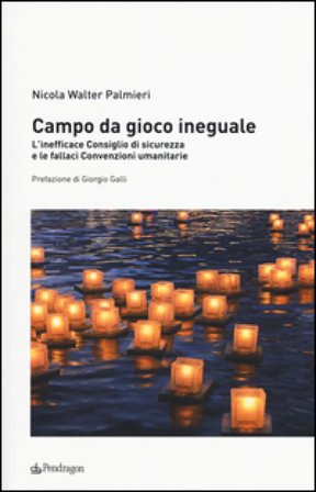 Campo da gioco ineguale. L'inefficace consiglio di sicurezza e le fallaci convenzioni umanitarie Nicola Walter Palmieri