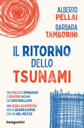 Il ritorno dello tsunami. Tra figli che spingono e genitori anziani che non mollano, una guida illustrata per la generazione che sta nel mezzo Alberto
