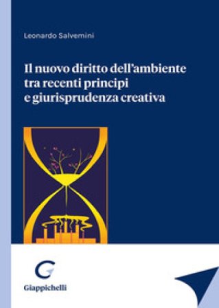 Il nuovo diritto dell'ambiente tra recenti principi e giurisprudenza creativa Leonardo Salvemini