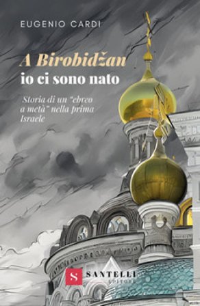 A Birobidžan io ci sono nato. Storia di un «ebreo a metà» nella prima Israele Eugenio Cardi