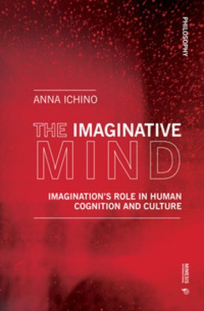The imaginative mind. Imagination's role in human cognition and culture Anna Ichino