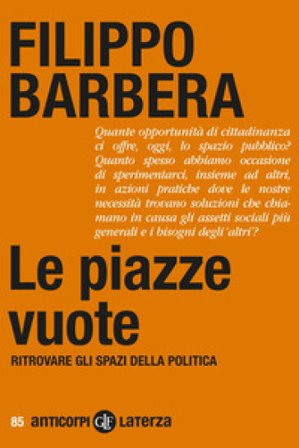 Le piazze vuote. Ritrovare gli spazi della politica Filippo Barbera