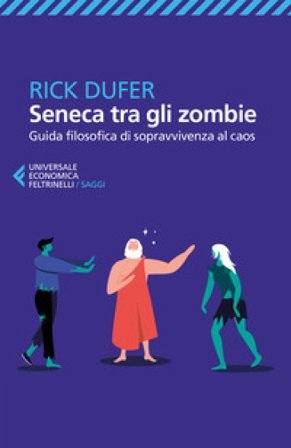Seneca tra gli zombie. Guida filosofica di sopravvivenza al caos Rick DuFer