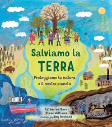 Salviamo la Terra. Proteggiamo la natura e il nostro pianeta. Ediz. a colori Catherine Barr