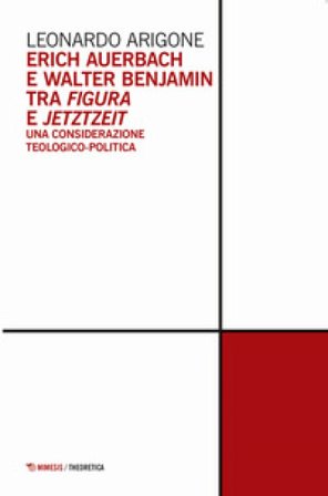 Erich Auerbach e Walter Benjamin tra figura e Jetztzeit. Una considerazione teologico-politica Leonardo Arigone