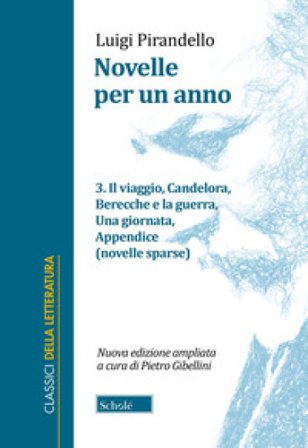 Novelle per un anno. Vol. 3: Il viaggio-Candelora-Berecche e la guerra-Una giornata-Appendice (novelle sparse) Luigi Pirandello