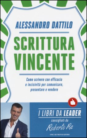 Scrittura vincente. Come scrivere con efficacia e incisività per comunicare, presentare e vendere Alessandro Dattilo