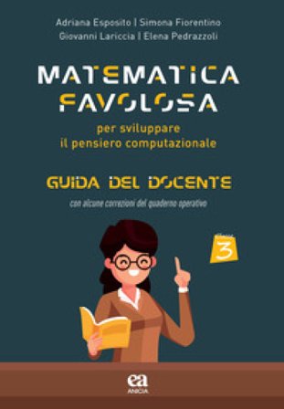 Matematica favolosa. Per sviluppare il pensiero computazionale. Guida del docente. Per la 3a classe elementare Adriana Esposito
