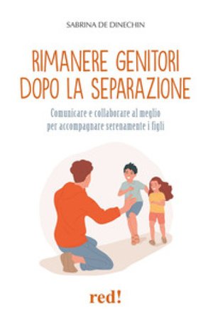 Rimanere genitori dopo la separazione. Comunicare e collaborare al meglio per accompagnare serenamente i figli Sabrina de Dinechin