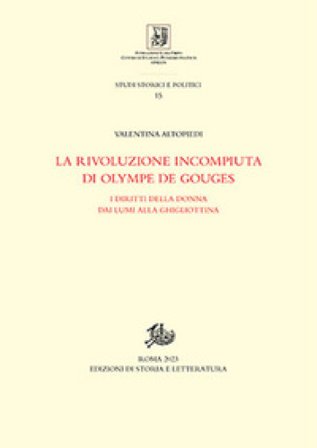 La rivoluzione incompiuta di Olympe de Gouges. I diritti della donna dai Lumi alla ghigliottina Valentina Altopiedi