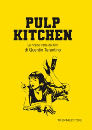 Pulp Kitchen. Le ricette tratte dai film di Quentin Tarantino Silvia Casini