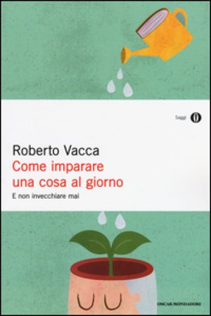 Come imparare una cosa al giorno e non invecchiare mai Roberto Vacca