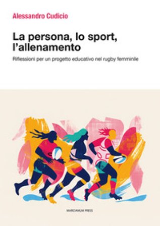 La persona, lo sport, l'allenamento. Riflessioni per un progetto educativo nel rugby femminile Alessandro Cudicio