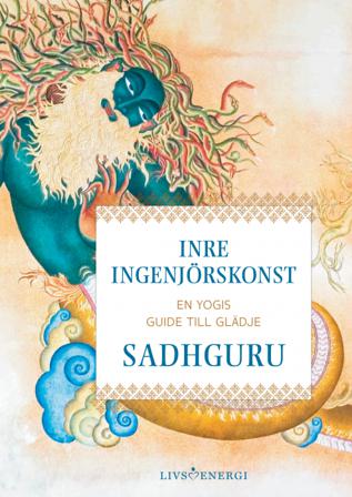 Inre ingenjörskonst : en yogis guide till glädje - Bok av Sadhuguru - Inbunden