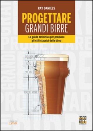 Progettare grandi birre. La guida definitiva per produrre gli stili classici della birra Ray Daniels
