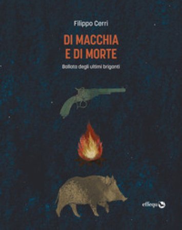 Di macchia e di morte. Ballata degli ultimi briganti Filippo Cerri