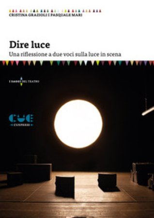 Dire luce. Una riflessione a due voci sulla luce in scena Cristina Grazioli