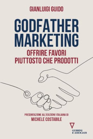 Godfather marketing. Offrire favori piuttosto che prodotti Gianluigi Guido