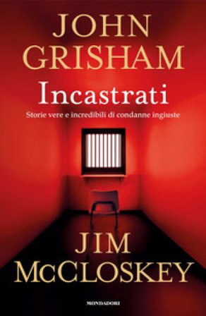 Incastrati. Storie vere e incredibili di condanne ingiuste John Grisham