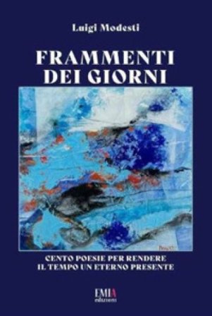 Frammenti dei giorni. Cento poesie per rendere il tempo un eterno presente Luigi Modesti