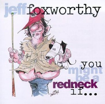You might be a redneck Jeff Foxworthy