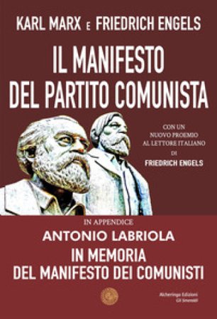 Il Manifesto del Partito Comunista. In appendice: Antonio Labriola. In memoria del Manifesto dei Comunisti Karl Marx