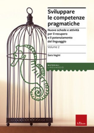 Sviluppare le competenze pragmatiche. Nuove schede e attività per il recupero e il potenziamento del linguaggio. Vol. 2 Sara VEgini