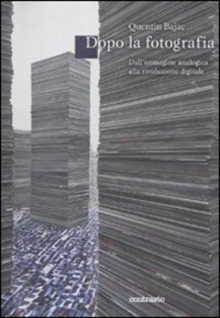 Dopo la fotografia? Dall'immagine analogica alla rivoluzione digitale Quentin Bajac