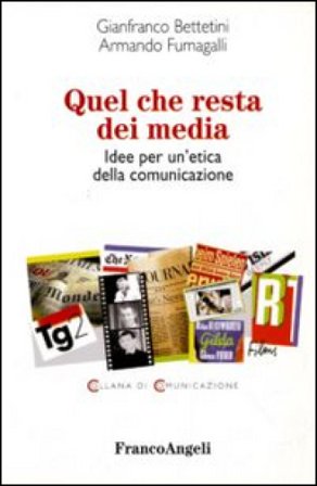 Quel che resta dei media. Idee per un'etica della comunicazione Gianfranco Bettetini