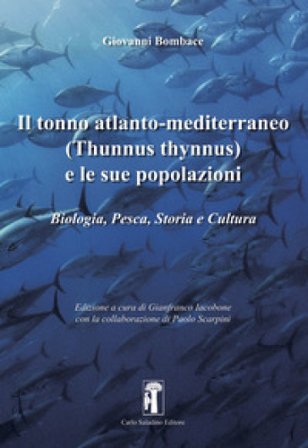 Il tonno atlanto-mediterraneo (Thunnus-Thynnus) e le sue popolazioni. Biologia, pesca, storia e cultura Giovanni Bombace