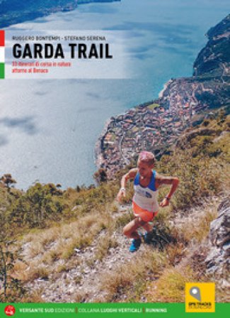 Garda trail. 33 itinerari di corsa in natura attorno al Benaco Ruggero Bontempi