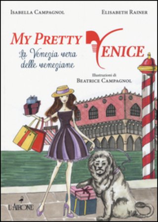 My pretty Venice. La venezia vera delle veneziane Isabella Campagnol
