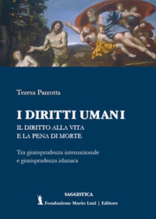 I diritti umani. Il diritto alla vita e la pena di morte. Tra giurisprudenza internazionale e giurisprudenza islamica Teresa Parrotta
