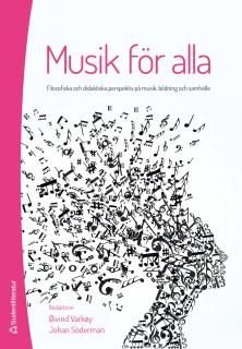 Musik för alla : filosofiska och didaktiska perspektiv på musik, bildning och samhälle