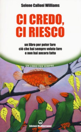 Ci credo, ci riesco. Un libro per poter fare ciò che hai sempre voluto fare e non hai ancora fatto Selene Calloni Williams