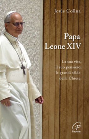 Papa Leone XIV. La sua vita, il suo pensiero, le grandi sfide della Chiesa Jesús Colina