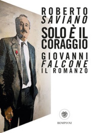 Solo è il coraggio. Giovanni Falcone, il romanzo Roberto Saviano