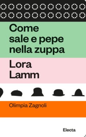 Come sale e pepe nella zuppa. Lora Lamm Olimpia Zagnoli